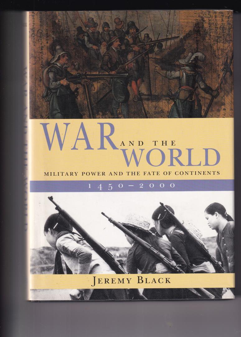Black, Jeremy - War & the World - Military Power & the Fate 1450- 2000 / Military Power and the Fate of Continents 1450-2000
