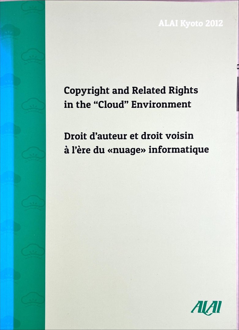 Association Littéraire et Artistique Internationale [ALAI]. - Copyright and related rights in the "cloud" environment : proceedings of the ALAI Congress, 16-18 October, 2012 = Droit d'auteur et droit voisin a` l'ère du "nuage" informatique ; actes du Congrèassocis de l'ALAI, 16-18 octobre 2012.