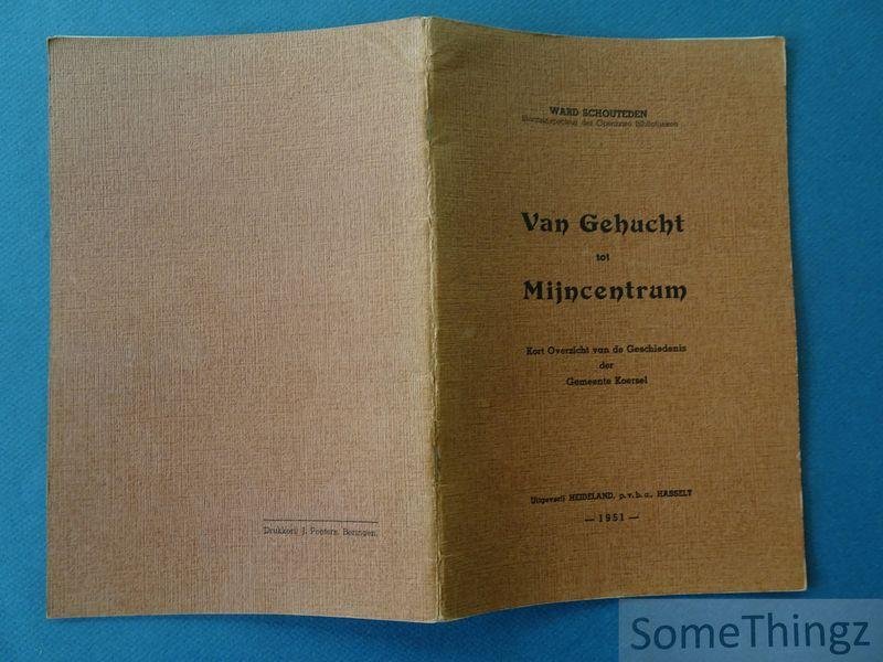 Schouteden, Ward. - Van gehucht tot mijncentrum : kort overzicht van de geschiedenis der gemeente Koersel.