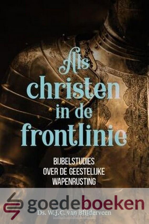 Blijderveen, Ds. W.J.C. van - Als christen in de frontlinie *nieuw* --- Bijbelstudies over de geestelijke wapenrusting