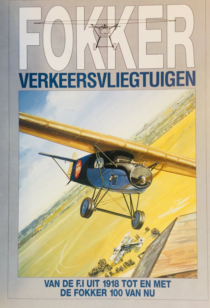 de Leeuw, Rene. Illustraties Serge Stone. - Fokker verkeersvliegtuigen. Van de F. I. uit 1918 tot en met de Fokker 100 van nu.