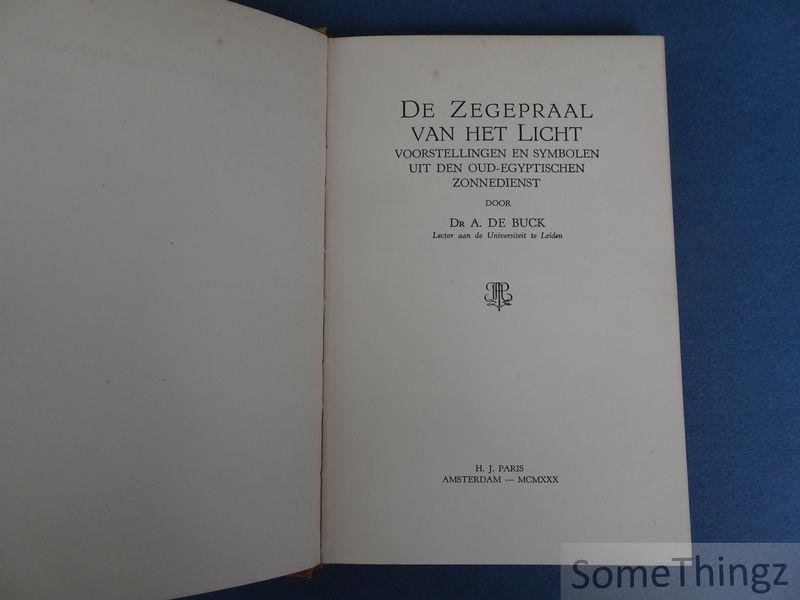 Buck, dr A. de. - De Zegepraal van het Licht: voorstellingen en symbolen uit den Oud-Egyptischen zonnedienst.