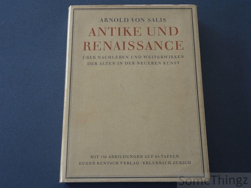 Arnold von Salis. - Antike und Renaissance. Uber Nachleben und Weiterwirken der Alten in der neueren Kunst.