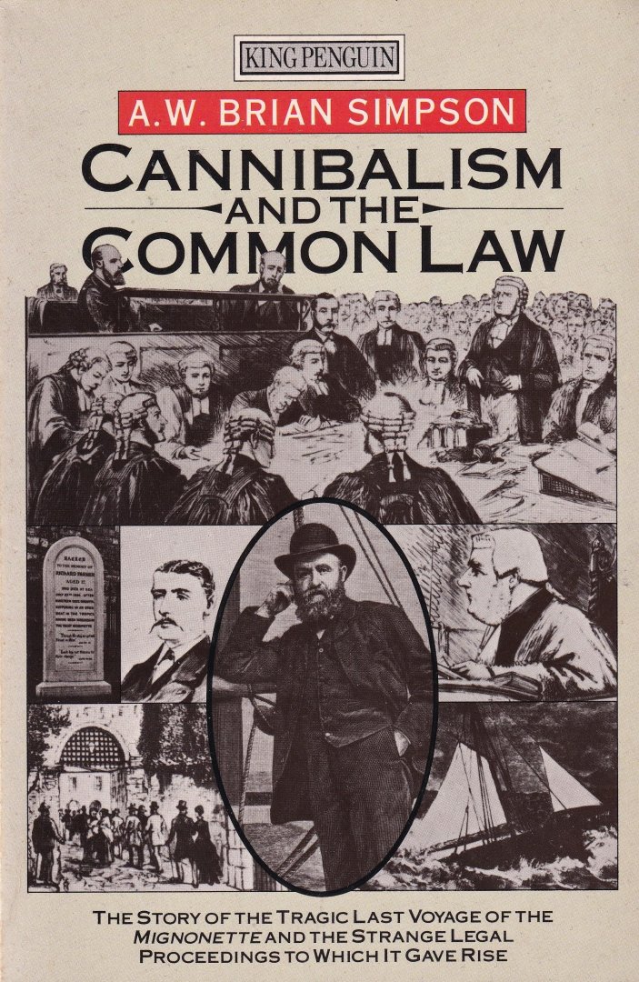 Simpson, A.W. Brian - Cannibalism and the Common Law: the story of the tragic last voyage of the Mignonette and the strange legal proceedings to which it gave rise