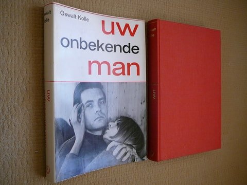 Kolle,Oswalt - Uw onbekende man. Een boek voor vrouwen om hun man beter te begrijpen en voor mannen om zich zelf te leren zien zoals zij zijn.
