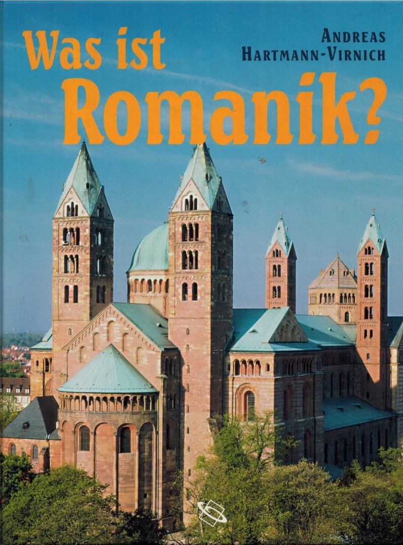 Hartmann-Virnich, Andreas - Was ist Romanik -Geschichte, Formen und Technik des romanischen Kirchenbaus