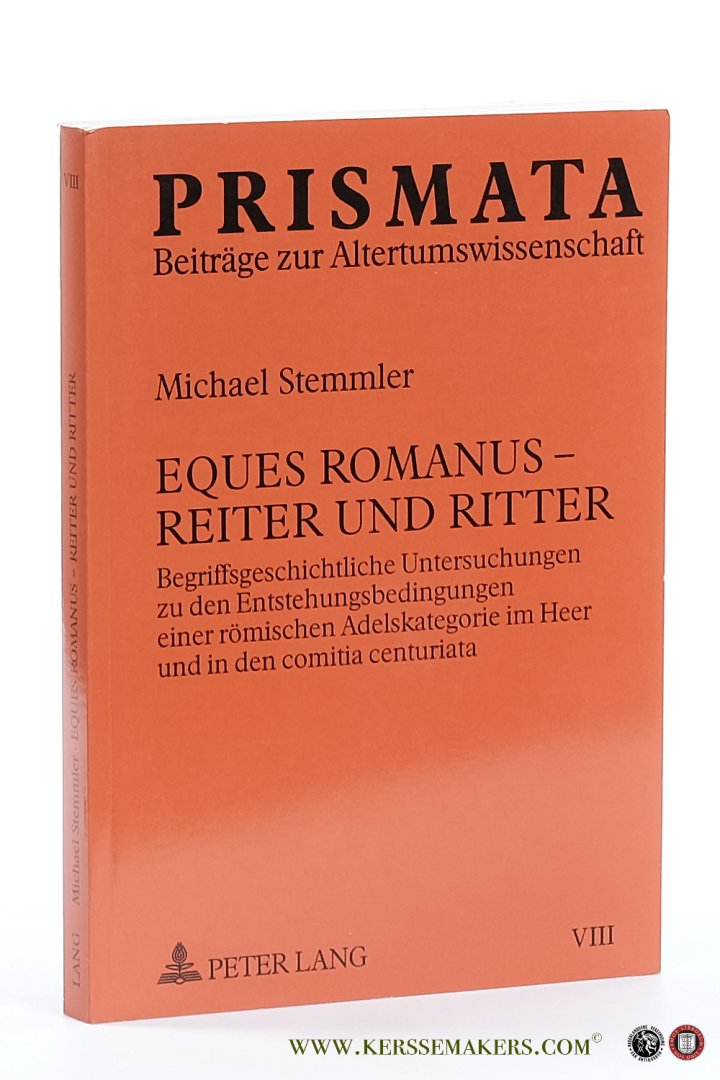 Stemmler, Michael. - Eques Romanus - Reiter und Ritter. Begriffsgeschichtliche Untersuchungen zu den Entstehungsbedingungen einer römischen Adelskategorie im Heer und in den comitia centuriata.