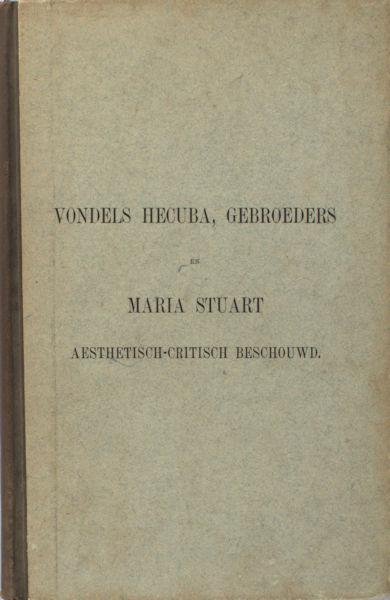 Nijhoff, Dirk Christiaan. - Vondels Hecuba, Gebroeders en Maria Stuart aesthetisch-critisch beschouwd.