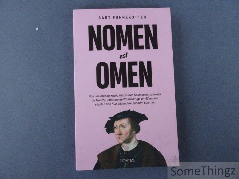 Funnekotter, Bart. - Nomen est omen : hoe Jan met de Kaak, Wladislaus Spillebeen, Lodewijk de Twister, Johanna de Waanzinnige en 47 andere vorsten aan hun bijzondere bijnaam kwamen.