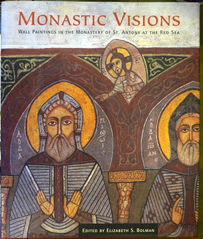 Bolman, Elizabeth - Monastic Visions - Walls Paintings in the Monastery of St. Anthony at the Red Sea