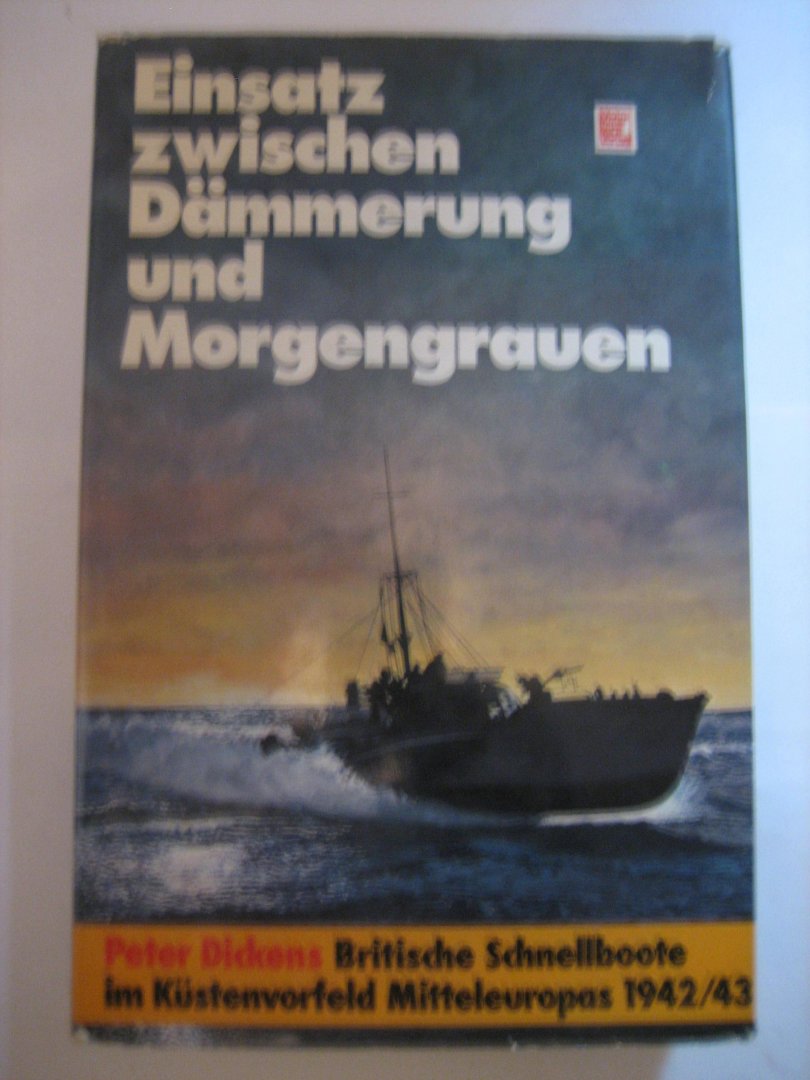 Captain Peter Dickens - Einsatz  zwischen Dämmerung und Morgengrauen  Britsche Schnellboote im Küstenvorfeld Mitteleuropas 1942/43