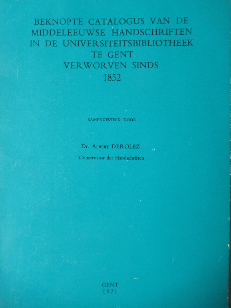 Derolez, Albert Dr. - Beknopte Catalogus van de Middeleeuwse Handschriften in de Universiteitsbibliotheek te Gent verworven sinds 1852.