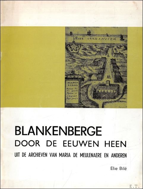 Elie Bil - Blankenberge door de eeuwen heen. Uit de archieven van Maria de Meulenaere en anderen.
