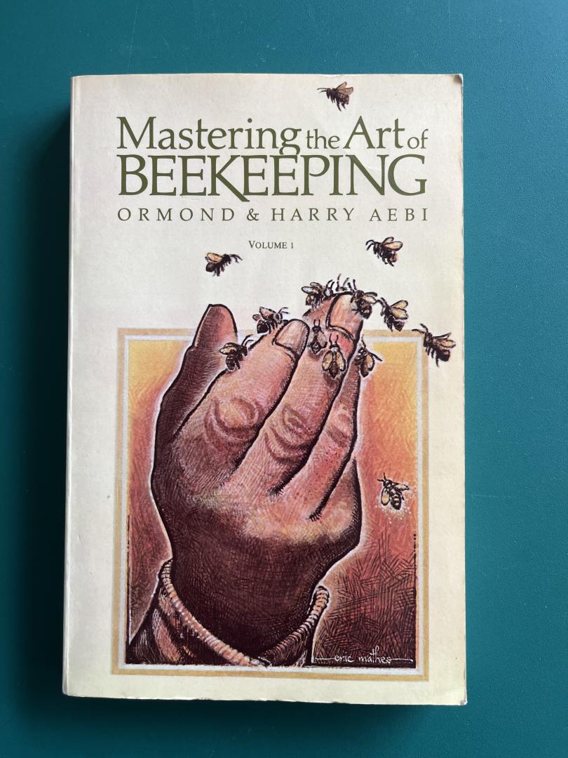 Aebi, Ormond & Harry - Mastering the Art of Beekeeping. Volume 1