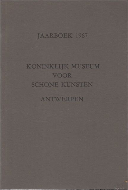 DELEN, A. J. J.; - JAARBOEK VAN HET KONINKLIJK MUSEUM VOOR SCHONE KUNSTEN ANTWERPEN   1967  ANNUAIRE DU MUSEE ROYAL DES BEAUX - ARTS ANVERS,