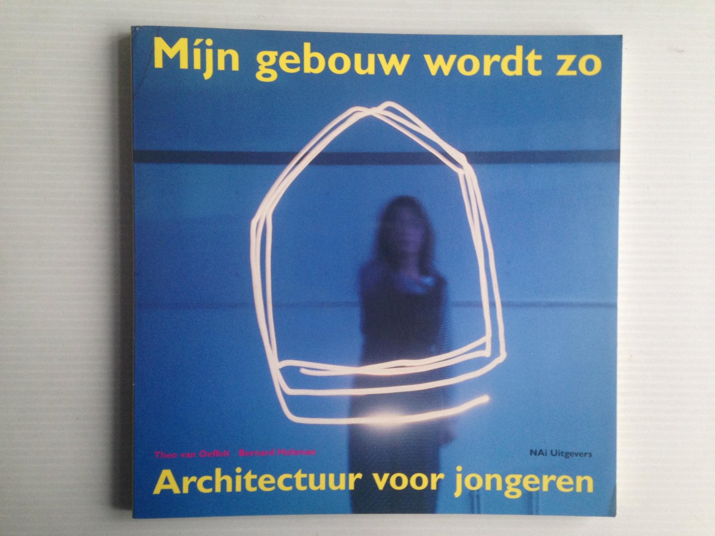 Oeffelt,  Theo van & Bernard Hulsman - Mijn gebouw wordt zo, Architectuur voor jongeren