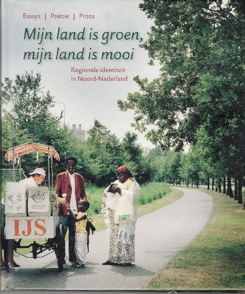 Klompmaker, Hein e.a. - Mijn land is groen, mijn land is mooi. Regionale identiteit in Noord-Nederland. Essays, poëzie en proza