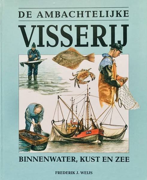 WEIJS, FREDERIK J. - De ambachtelijke visserij binnenwater, kust en zee.