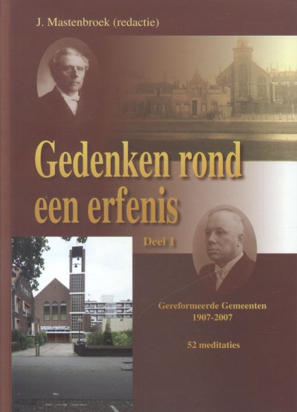 Mastenbroek, J. (redactie) - Gedenken rond een erfenis (Deel 1: Gereformeerde Gemeenten 1907-2007, 52 meditaties)