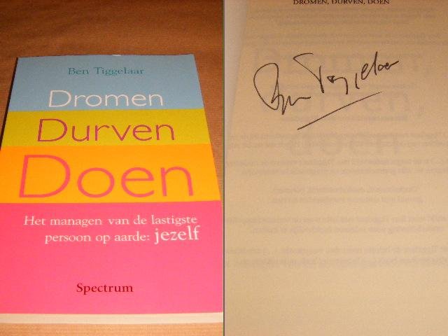 Tiggelaar, Ben - Dromen, Durven, Doen [GESIGNEERD] Het managen van de lastigste persoon op aarde: Jezelf