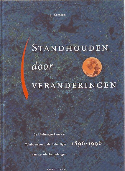 Korsten, J. - Standhouden door veranderingen. De Limburgse Land- en Tuinbouwgrond als behartiger van argrarische belangen. 1896-1996