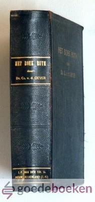 Oever, ds. C. van den - Het boek Ruth --- Het boek Ruth, naar den letterlijken en geestelijken zin verklaard en toegepast, tot leerling, bestraffing, vermaning en vertroosting, in twintig leerredenen