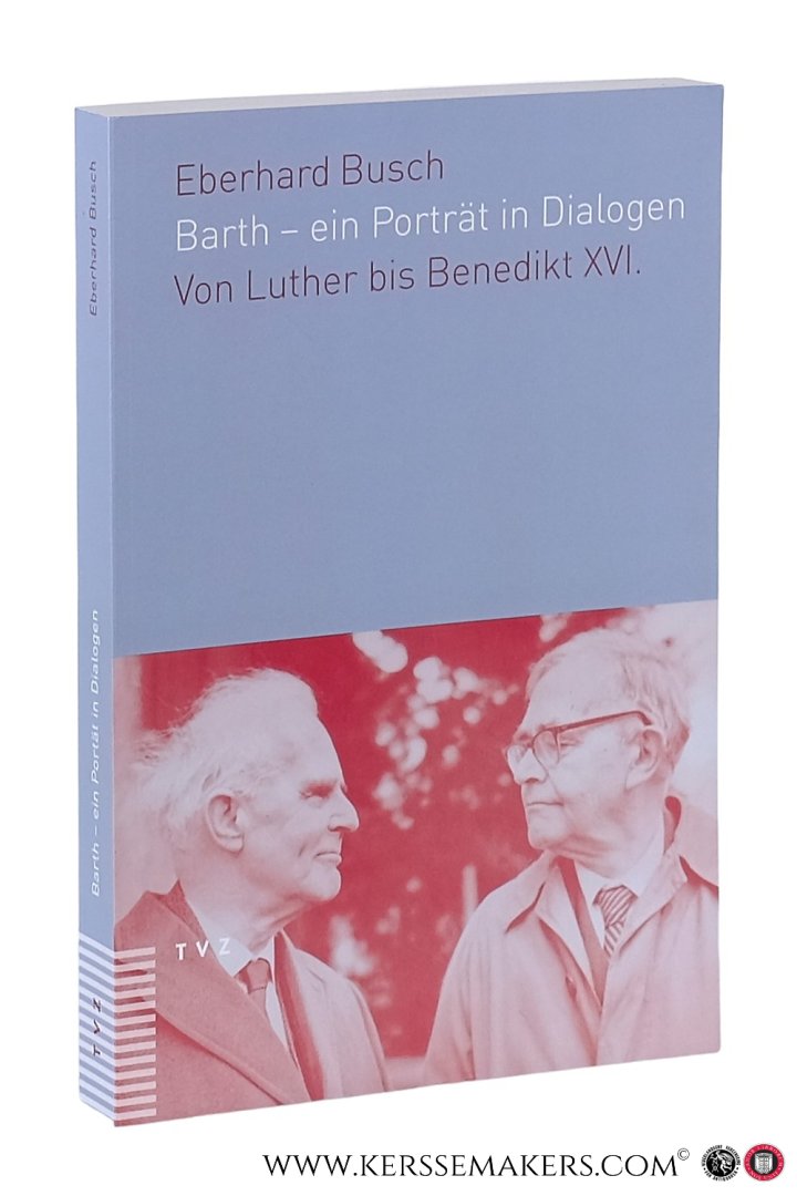 Busch, Eberhard. - Barth - ein Porträt in Dialogen. Von Luther bis Benedikt XVI.