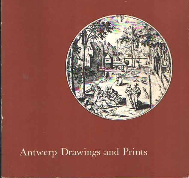  - Antwerp Drawings and Prints 16th-17th Centuries; an Exhibition Organized by the City of Antwerp