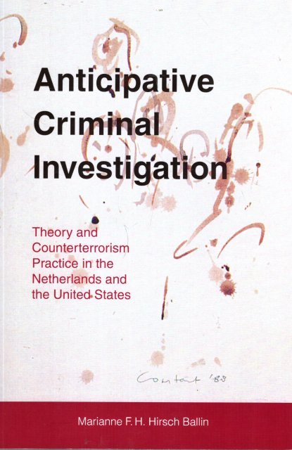 Hirsch Ballin, Marianne F.H. - Anticipative criminal investigation : theory and counterrorism practice in the Netherlands and the United States.