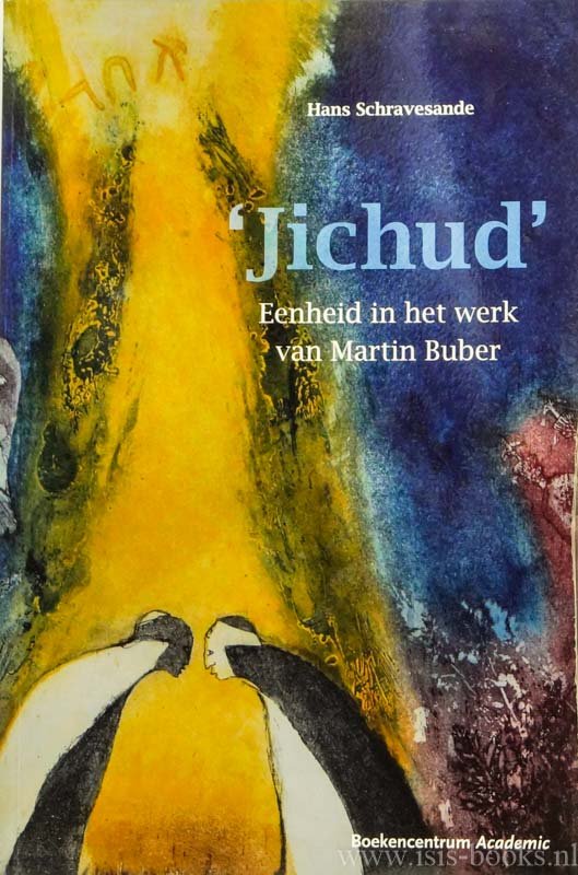 BUBER, M., SCHRAVESANDE, H. - Jichud. Eenheid in het werk van Martin Buber. De vraag naar de samenhang van zijn werk vanuit het perspectief van zijn zoektocht naar de eenheid van de werkelijkheid.