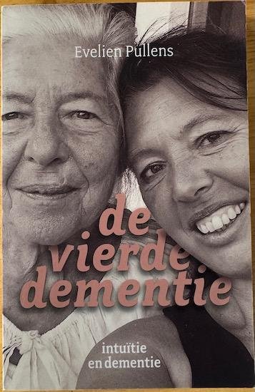 Pullens, Evelien - DE VIERDE DEMENTIE. - intuïtie en dementie
