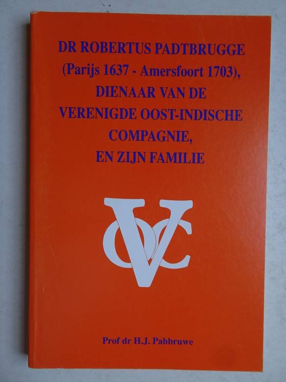 Pabbruwe, H.J.. - Dr Robertus Padtbrugge (Parijs 1637-Amersfoort 1703), dienaar van de Verenigde Oost-Indische Compagnie, en zijn familie.