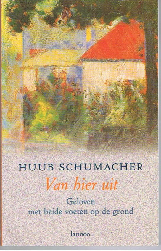 Schumacher, Huub - Van hier uit - Geloven met beide voeten op de grond