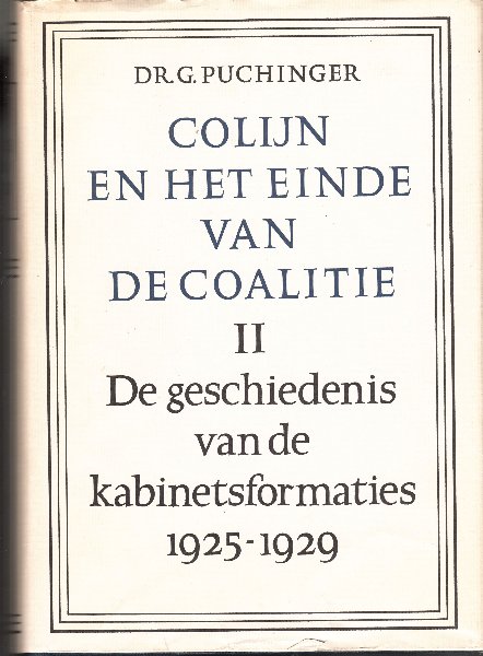 Puchinger, Dr. G - Colijn en het einde van de coalitie I : De geschiedenis van de kabinetsformaties 1918-1924; Colijn en het einde van de coalitie. De geschiedenis van de kabinetsformaties 1925-1929
