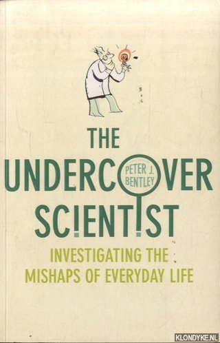 Bentley, Peter J. - The Undercover Scientist: Investigating the Mishaps of Everyday Life