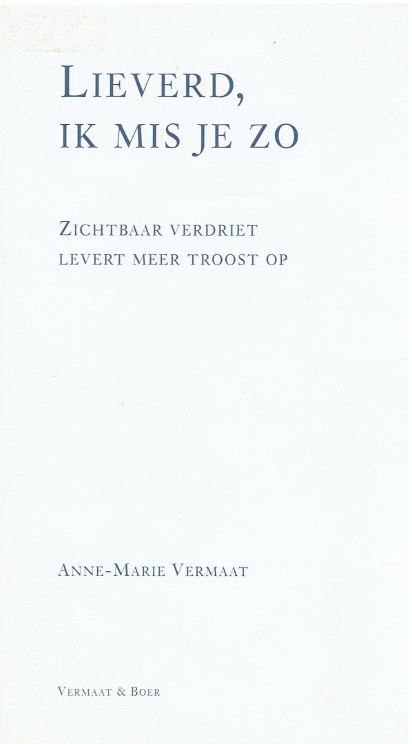 Vermaat, A.-M. - Lieverd, ik mis je zo / zichtbaar verdriet, tastbare troost