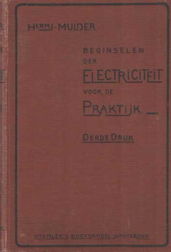 Mulder, Herm. J. - Beginselen der electriciteit voor de praktijk - voor zelfstudie, ten dienste van electricien-monteurs en machinisten