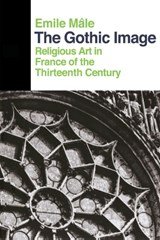 The Gothic Image - Religious Art In France Of The Thirteenth Century
