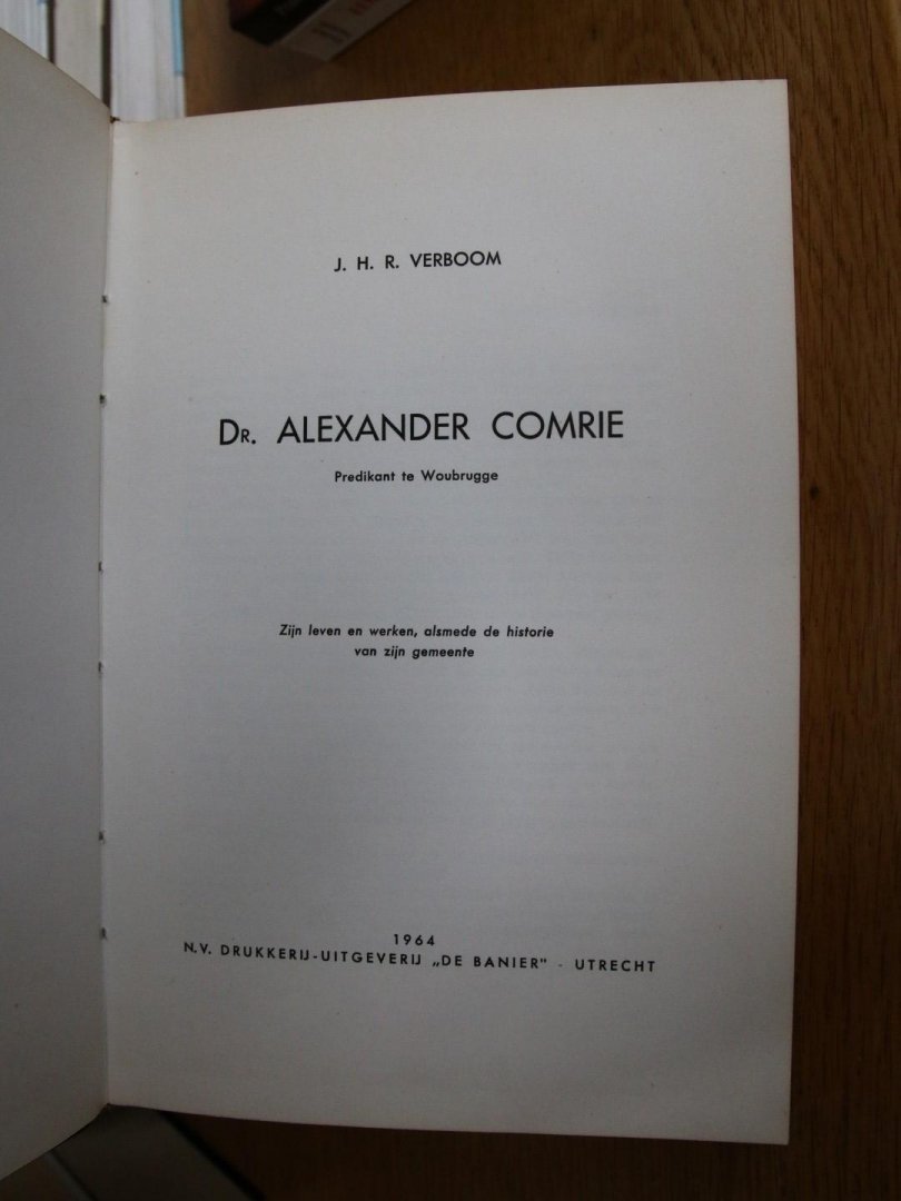 Verboom, J. H. R. - Dr.Alexander Comrie. Predikant te Woubrugge. Zijn leven en werken, alsmede de historie van zijn gemeente