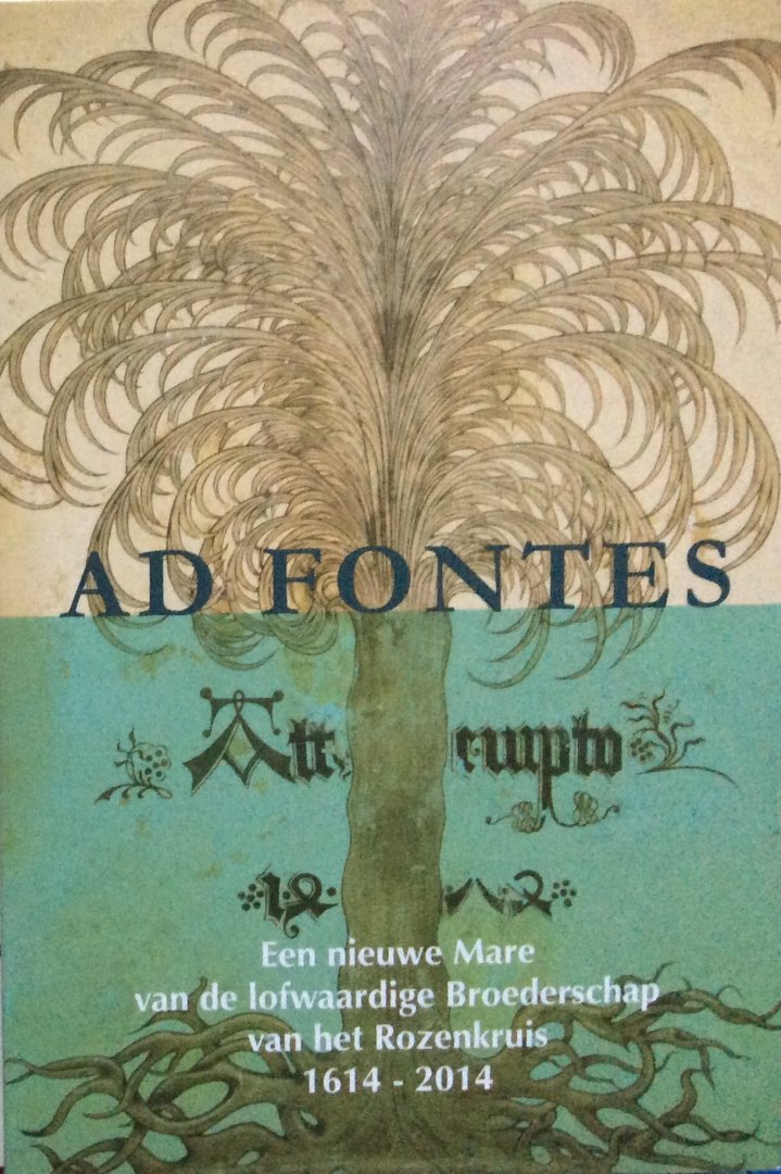  - Ad Fontes; een nieuwe Mare van de lofwaardige Broederschap van het Rozenkruis 1614 - 2014