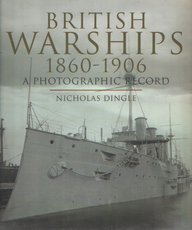 Dingle, Nicholas - British Warships 1860-1906, A Photographic Record