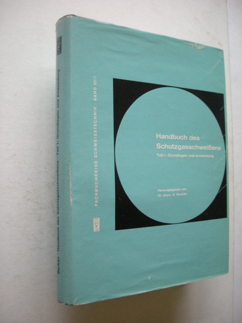 Becken, Dr.phys.O. - Handbuch des Schutzgasschweissens. Teil I: Grundlagen und Anwendung