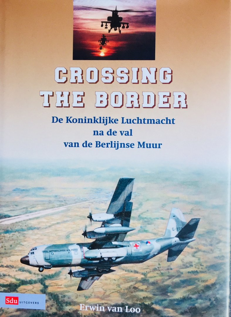 Loo, Erwin. van - Crossing the Border. De Koninklijke Luchtmacht na de val van de Berlijnse Muur.