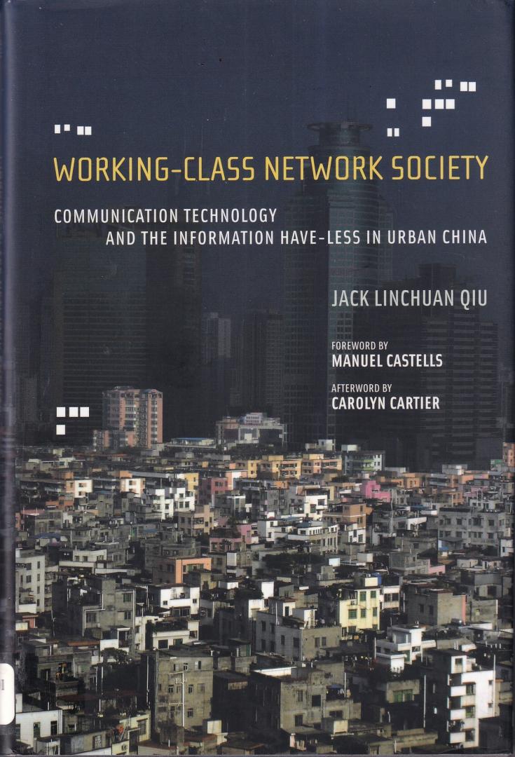 Qiu, Jack Linchuan - Working-Class Network Society: Communication Technology and the Information Have-Less in Urban China