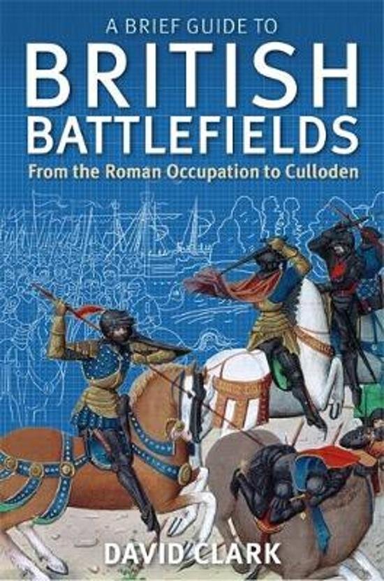 Clark, David - A Brief Guide to British Battlefields / From the Roman Occupation to Culloden