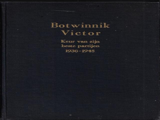 BOTWINNIK, VICTOR - Botwinnik Victor. Keur van zijn beste partijen 1936 - 1948