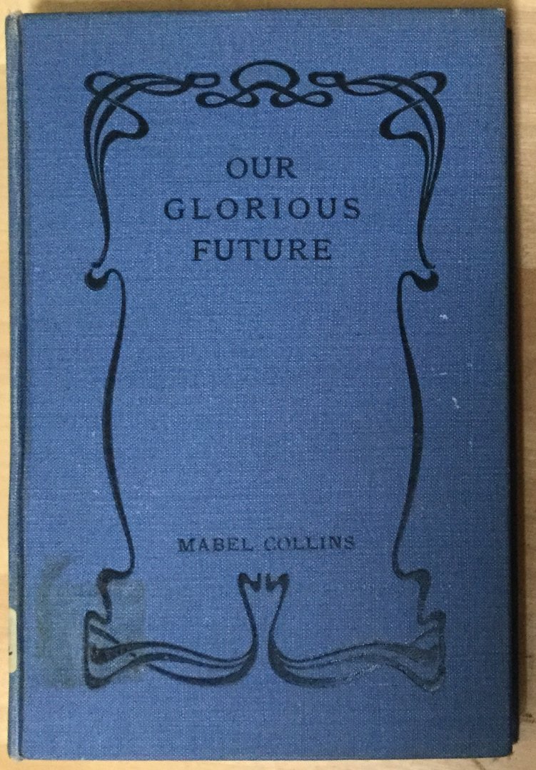 Collins, Mabel - Our glorious future; the interpretation of "Light on the path"