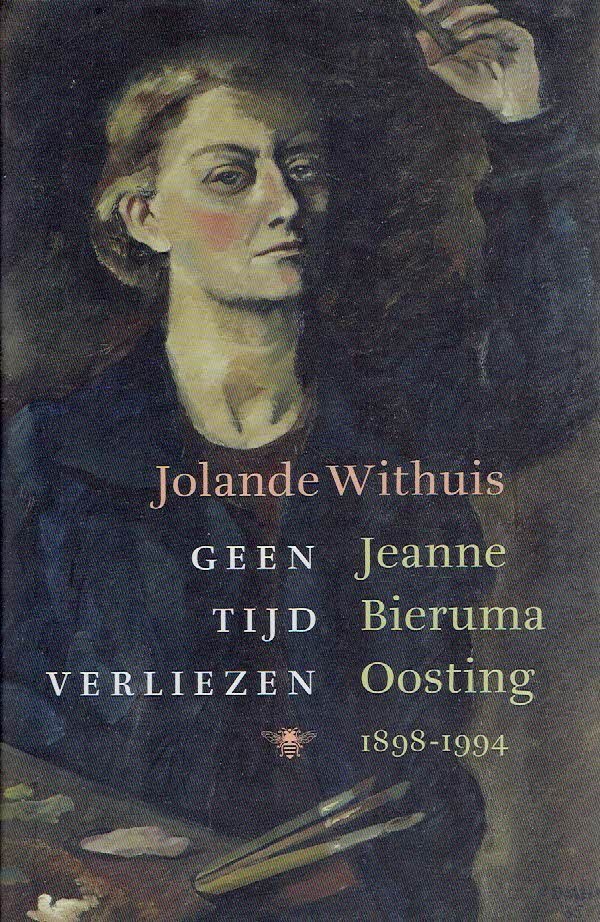 BIERUMA OOSTING, Jeanne - Jolande WITHUIS - Geen tijd verliezen - Jeanne Bieruma Oosting 1898-1994.
