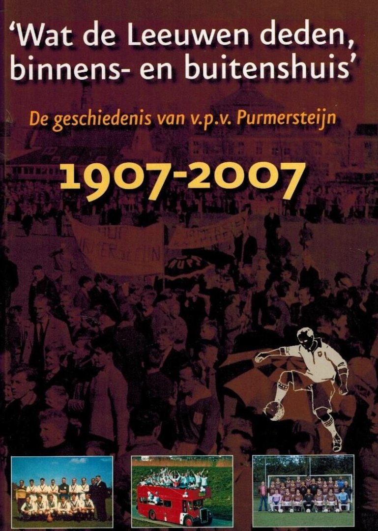 Luiks, Ruud - Wat de Leeuwen deden binnens- en buitenshuis -De geschiedenis van v.p.v. Purmersteijn 1907-2007