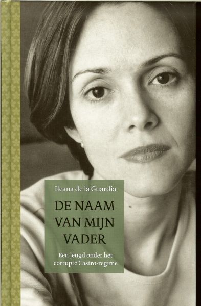 Guardia, Ileana . de la  & Philippe Delaroche  Vertaling uit het frans Nini Wielink - De naam van mijn vader .. Een jonge vrouw wordt geconfronteerd met corruptie en intimidaties op Cuba .. een jeugd onder het corrupte Castro-regime